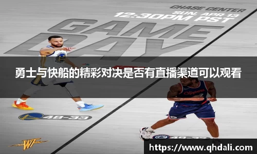 勇士与快船的精彩对决是否有直播渠道可以观看