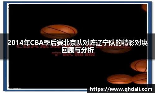 2014年CBA季后赛北京队对阵辽宁队的精彩对决回顾与分析
